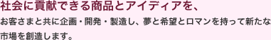 社会に貢献できる商品とアイディアを、